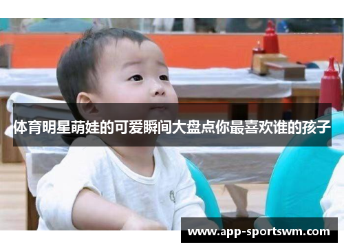 体育明星萌娃的可爱瞬间大盘点你最喜欢谁的孩子