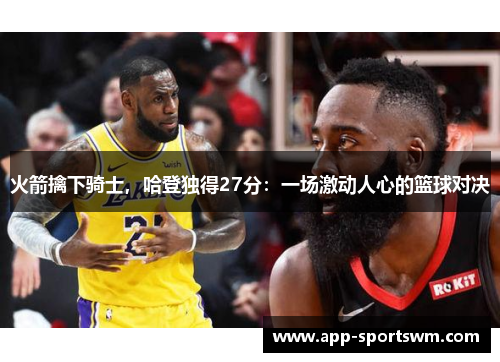 火箭擒下骑士，哈登独得27分：一场激动人心的篮球对决